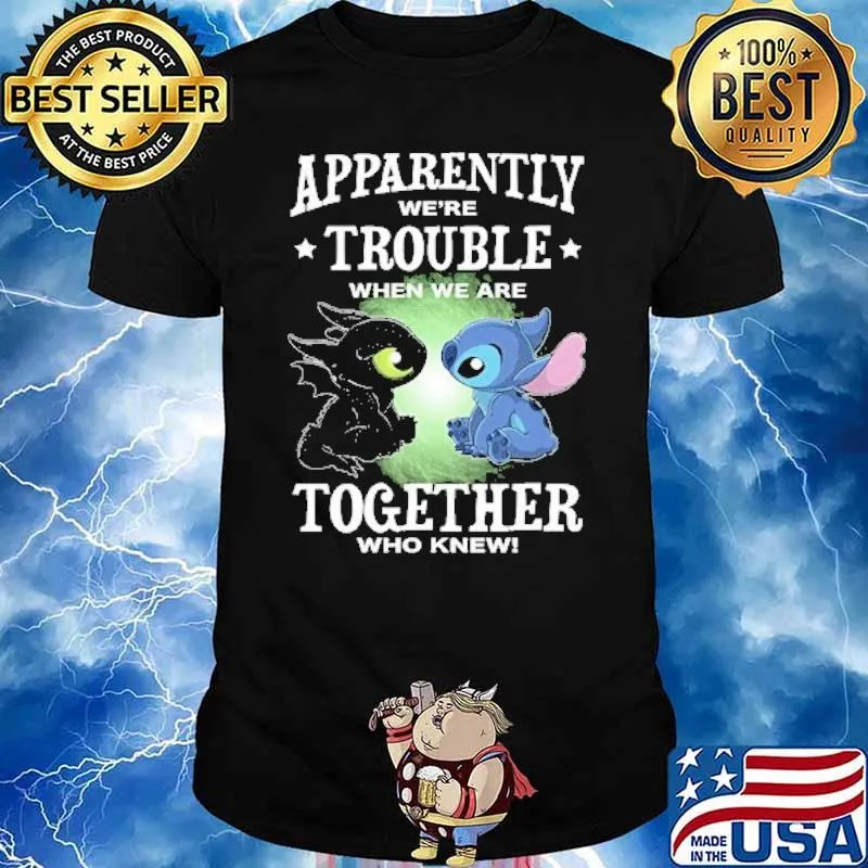 Apparently we're trouble when we are together who knew toothless Stitch s Unisex