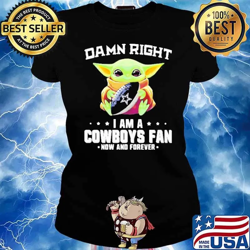 Baby Yoda Damn right I am a Cowboys fan now and forever baby yoda shirt