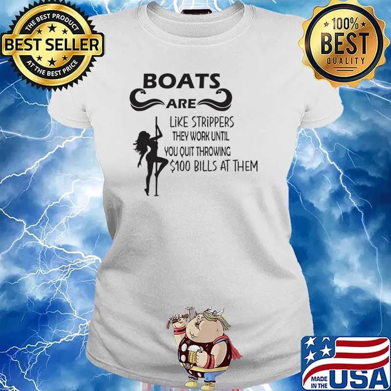 Boats are like strippers they work until you quit bills at them T-Shirt Ladies tee