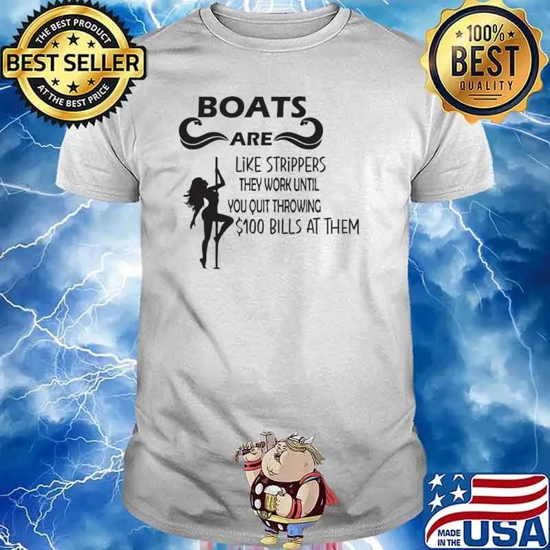 Boats are like strippers they work until you quit bills at them T-Shirt