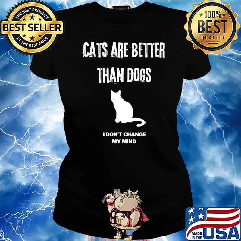 Cats are better than dogs I dont change my mind T-Shirt Ladies tee