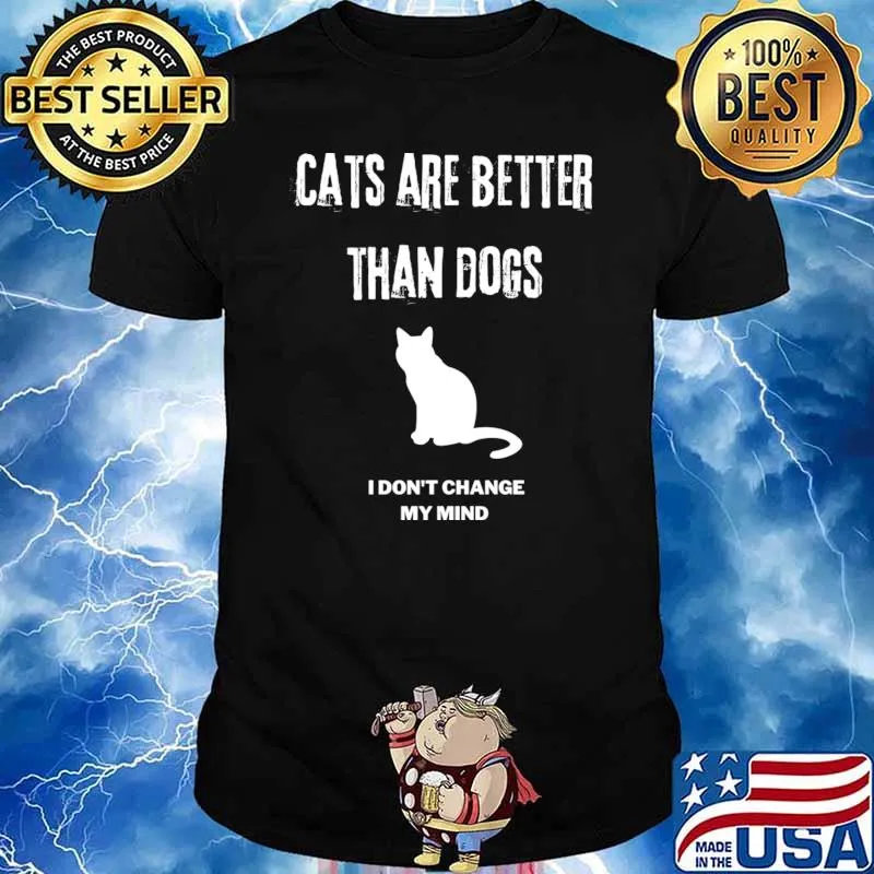Cats are better than dogs I dont change my mind T-Shirt