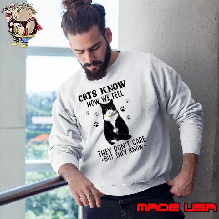 Cats Know How We Feel They Don't Care But They Know s Sweatshirt