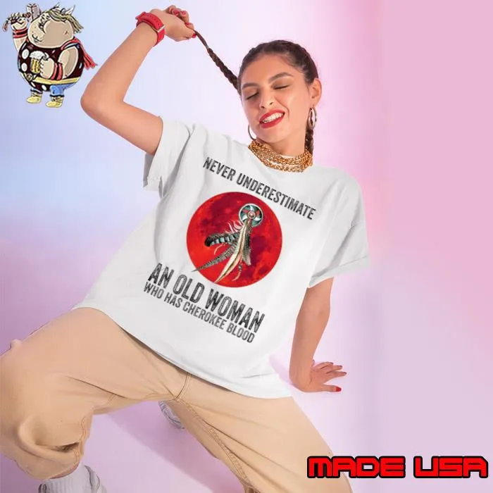 Cherokee Never Underestimate An Old Woman Who Has Cherokee Blood T-Shirt Ladies tee