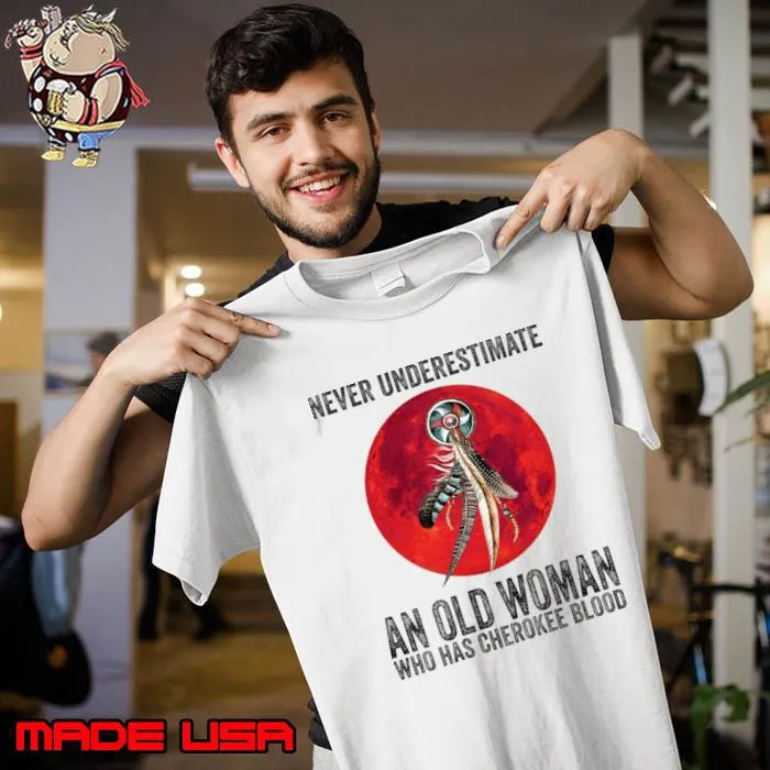 Cherokee Never Underestimate An Old Woman Who Has Cherokee Blood T-Shirt Unisex