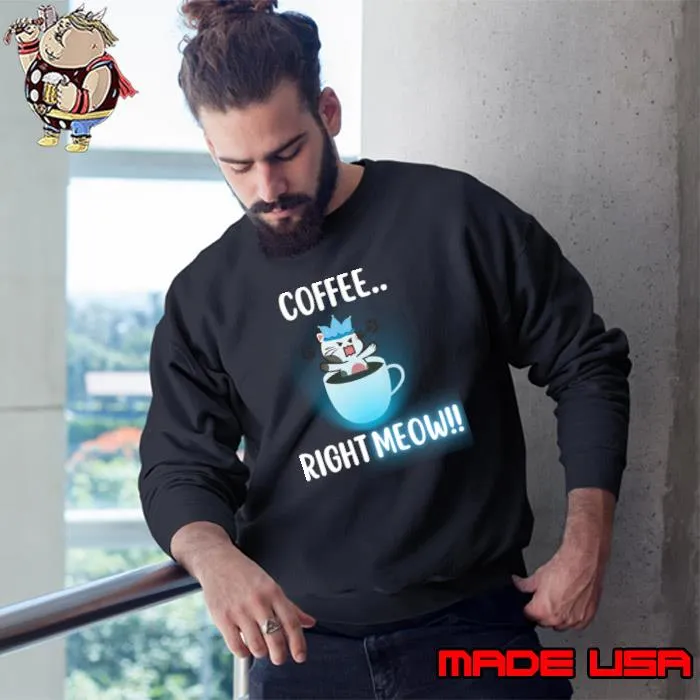 Coffee Cat Cute Kawaii Pun Coffee Right Meow!! T-Shirt Sweatshirt
