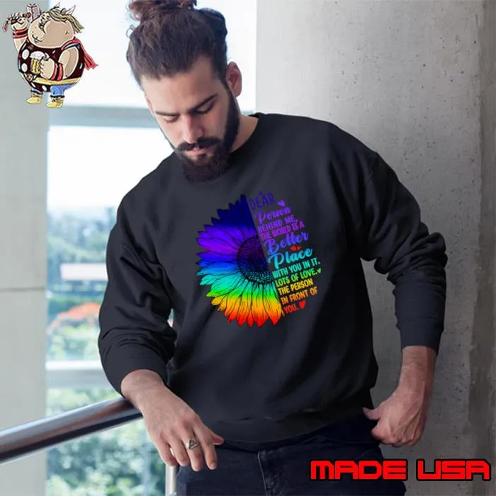 Dear Person Behind Me The World Is A Better Place Sunflower Lgbt T-Shirt Sweatshirt