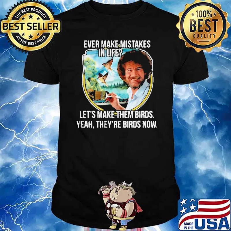 Ever make mistakes in life let's make them birds they're birds now shirt