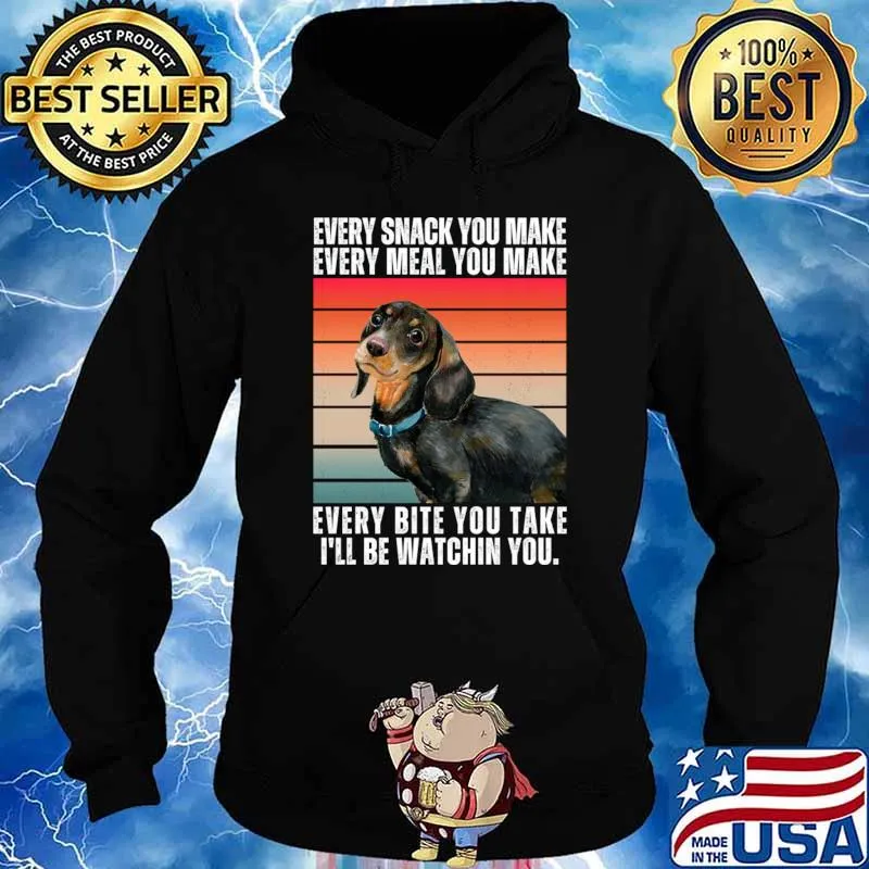 Every Snack You Make Meal You Make Be Watchin You Dachshund Vintage T-Shirt Hoodie