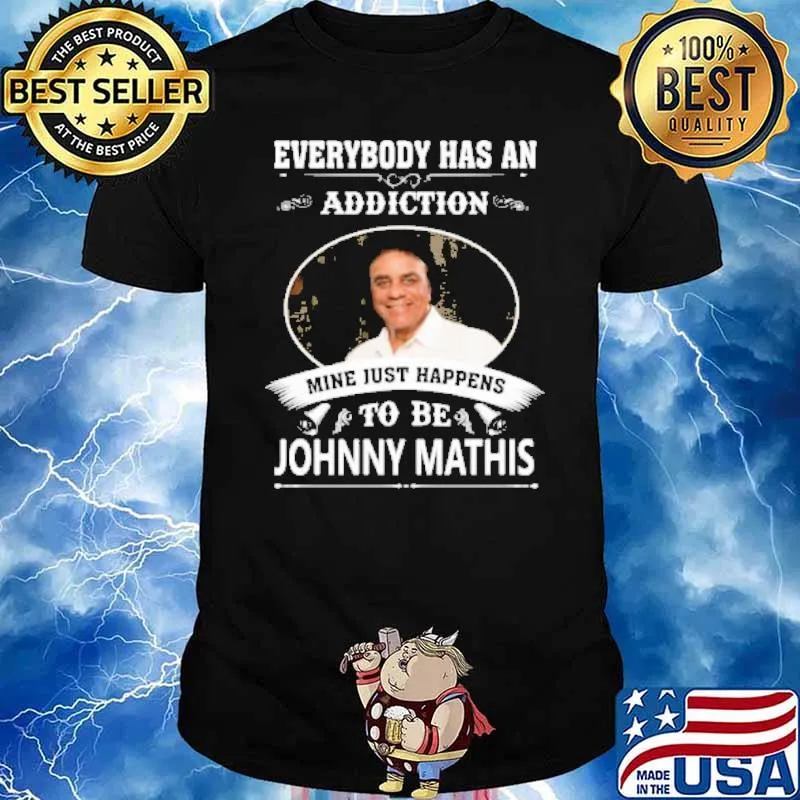 Everybody has an addiction mine just happens Johnny Mathis shirt