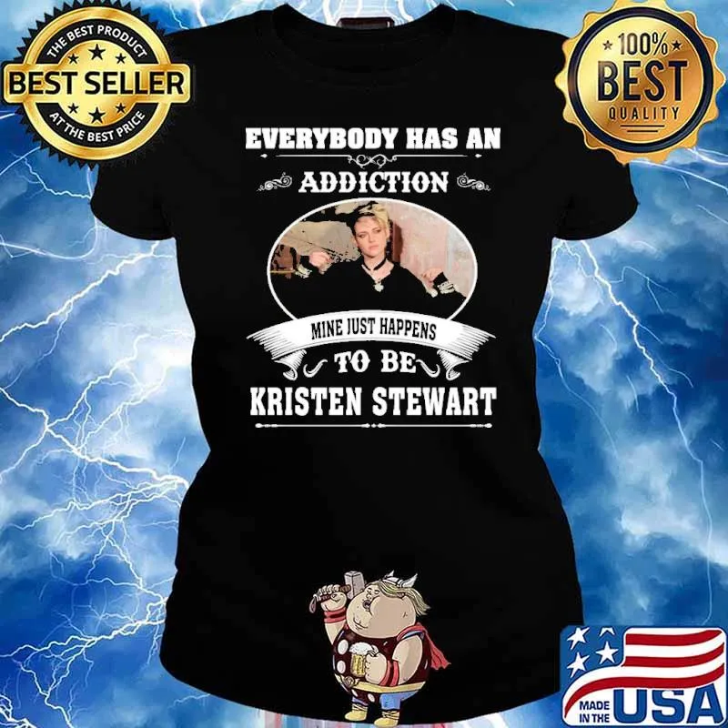 Everybody has an addiction mine just to be Kristen Stewart s Ladies tee