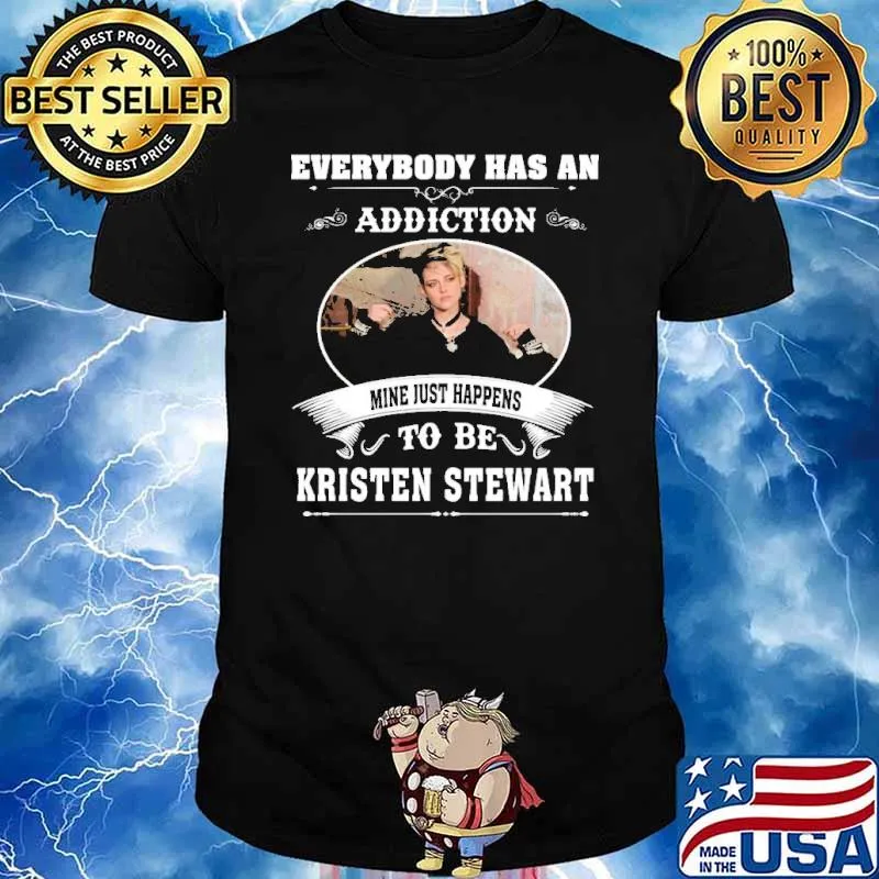 Everybody has an addiction mine just to be Kristen Stewart shirt