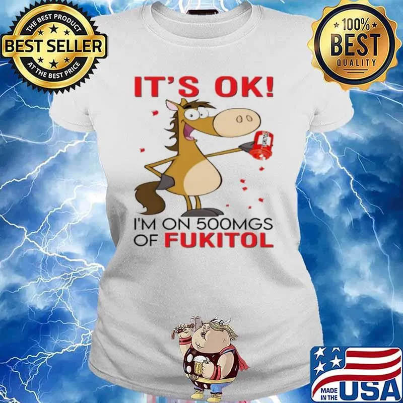 Horse It's Ok I'm On 500mgs Of Fukitol s Ladies tee