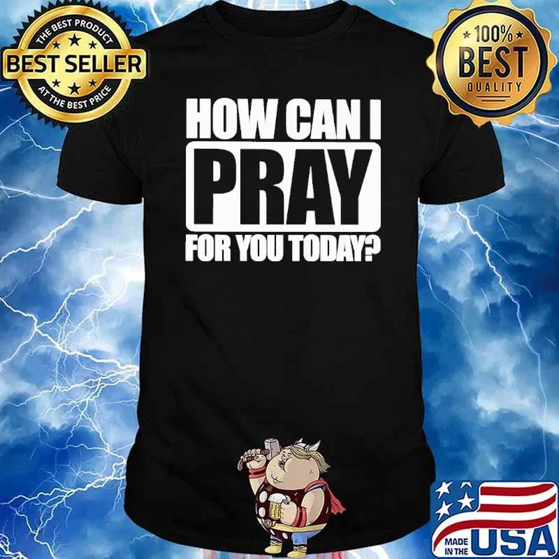 How Can I Pray For You Today shirt