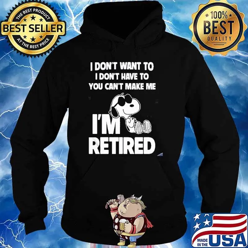 I don't want to I don't have to you can't make me I'm retired snoopy s Hoodie