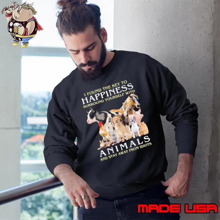 I found the key happiness animals away from idiots s Sweatshirt