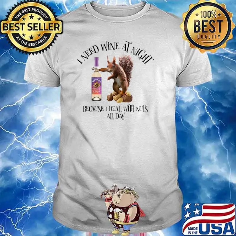 I Need Wine At Night Because Deal Nuts All Day Squirrel Wine Drinker T-Shirt