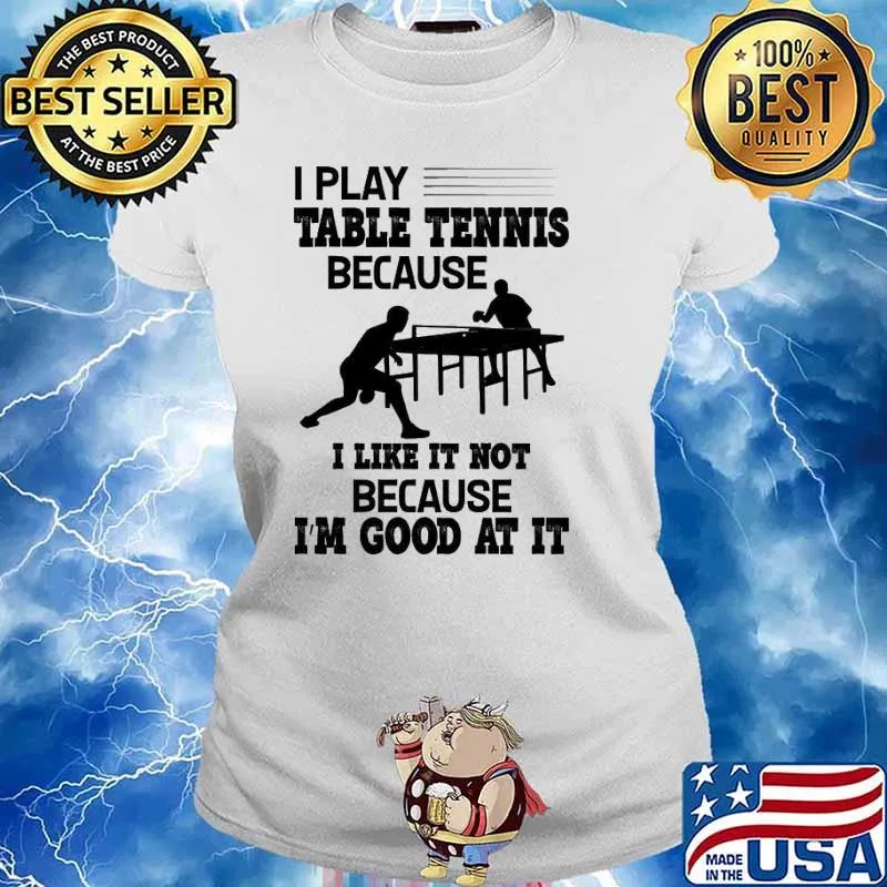 I Play Table Tennis Because I Like It Not Because I'm Good s Ladies tee