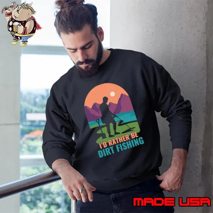 I'd Rather Be Dirt Fishing Mountain Sunset Metal Detecting T-Shirt Sweatshirt