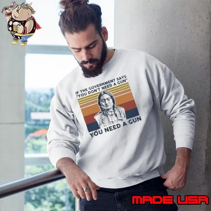 If the government says you don't need a gun vintage s Sweatshirt