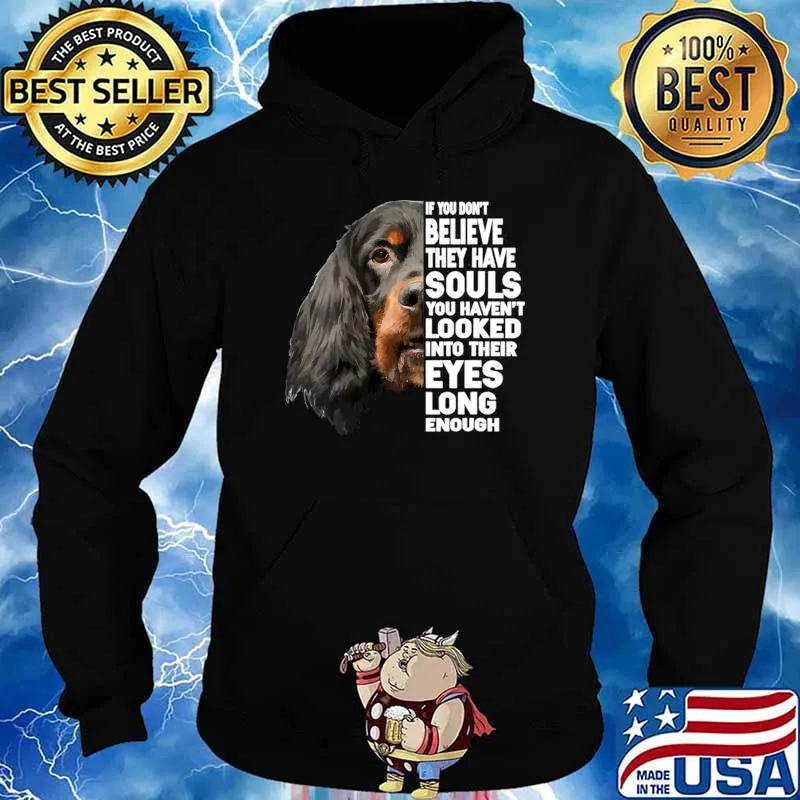 If You Don't Believe They Have Souls Looked Eyes Long Gordon Setter Dog T-Shirt Hoodie