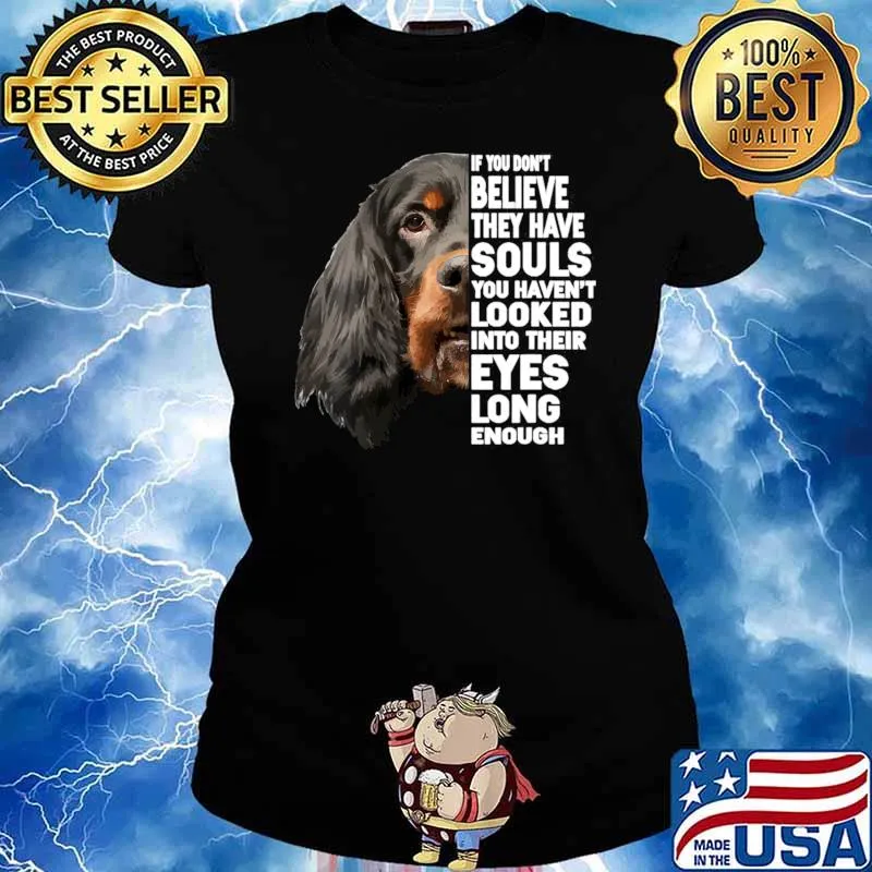 If You Don't Believe They Have Souls Looked Eyes Long Gordon Setter Dog T-Shirt Ladies tee