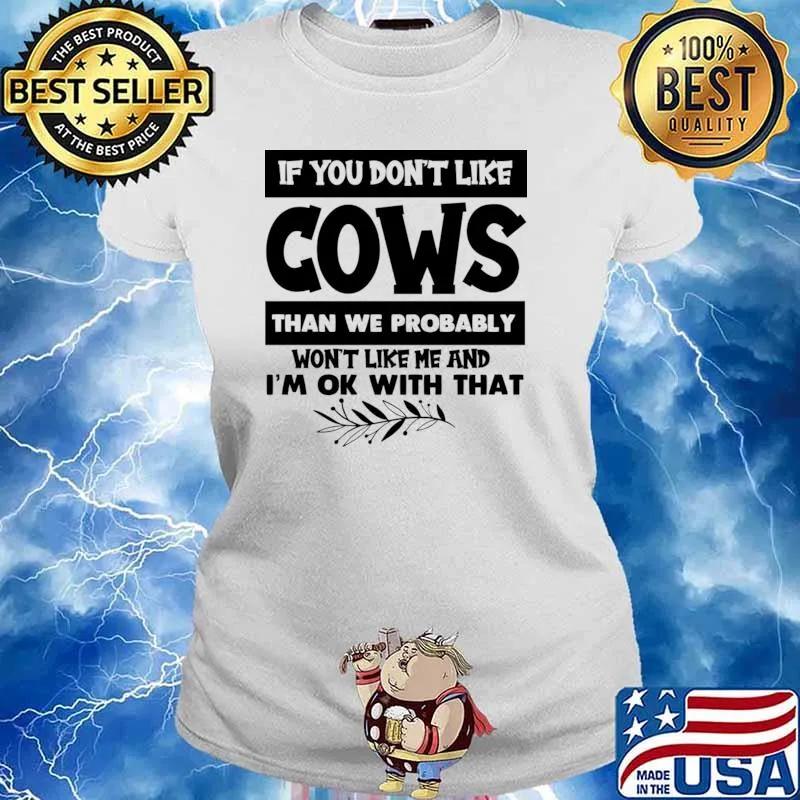 If You Don't Like Cows Than We Probably Like Me And Ok With A That T-Shirt Ladies tee