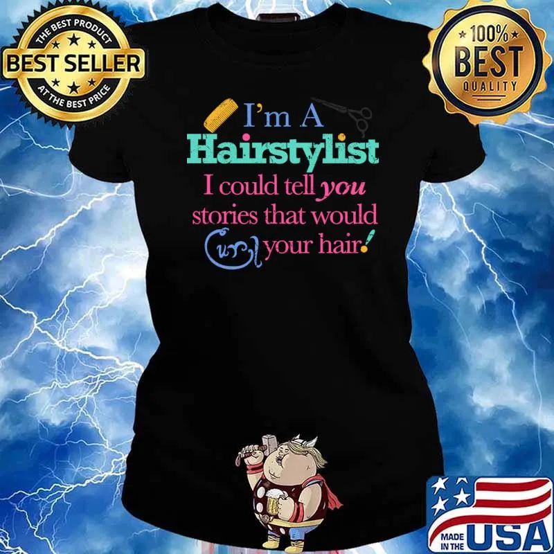 I'm A Hairstylist Could Tell You Stories That Would Your Hair T-Shirt Ladies tee