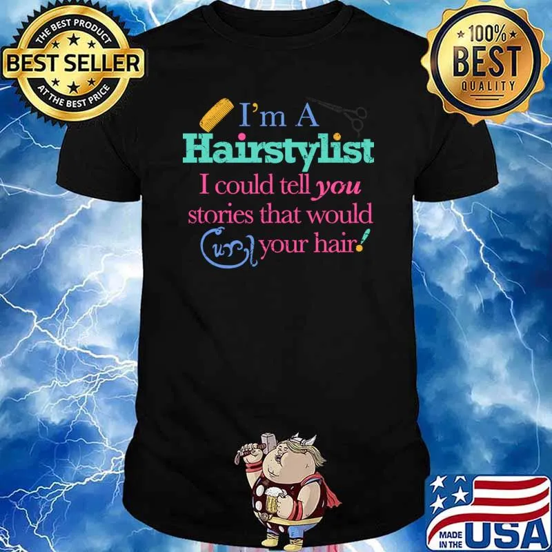 I'm A Hairstylist Could Tell You Stories That Would Your Hair T-Shirt