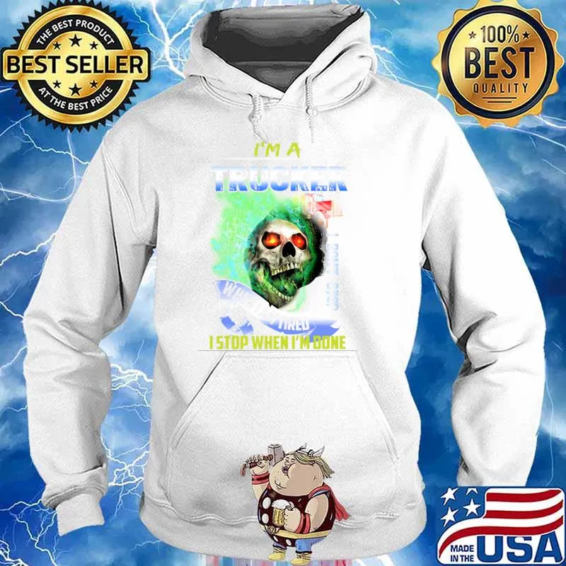 I'm a trucker when i am tired stop when i'm done skull T-Shirt Hoodie