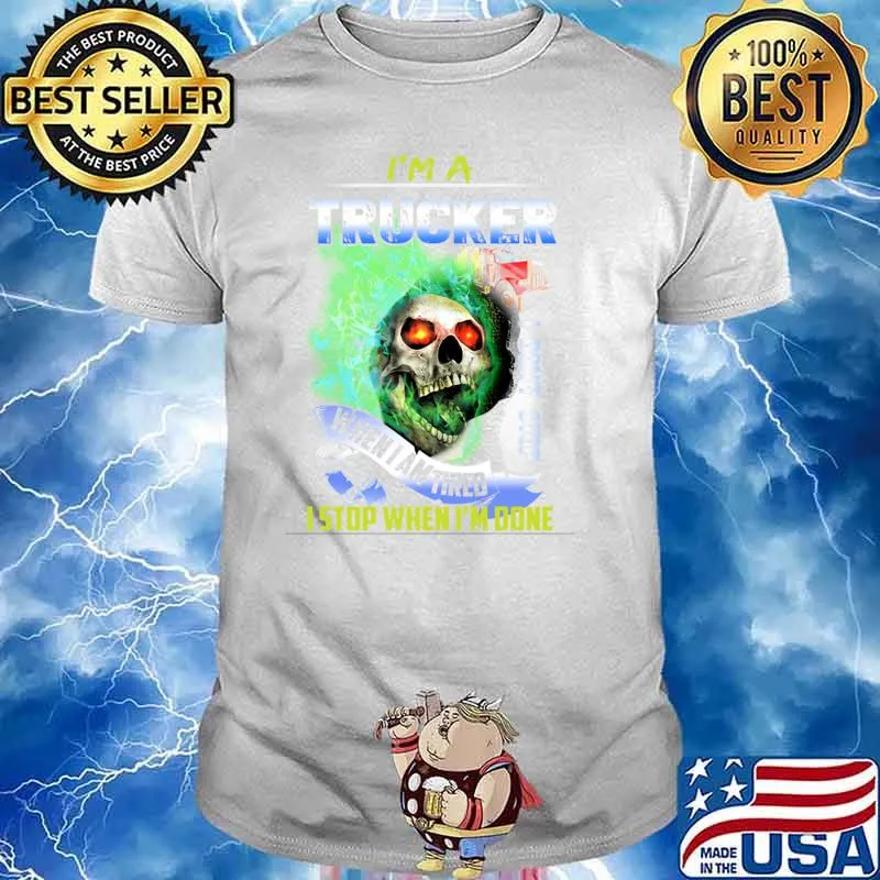 I'm a trucker when i am tired stop when i'm done skull T-Shirt