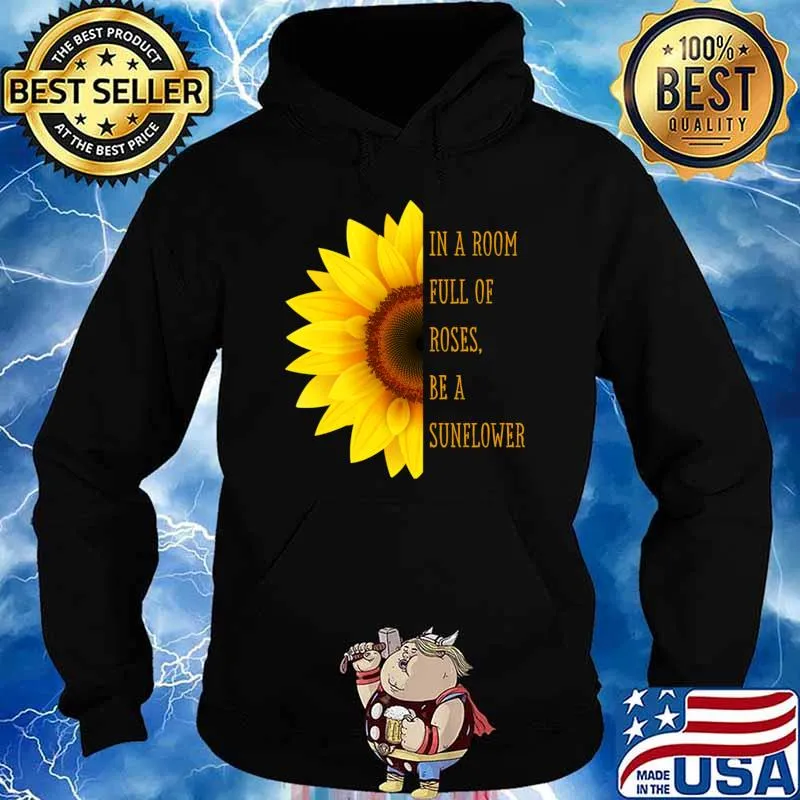 In A Room Full Of Roses Be A Sunflower T-Shirt Hoodie