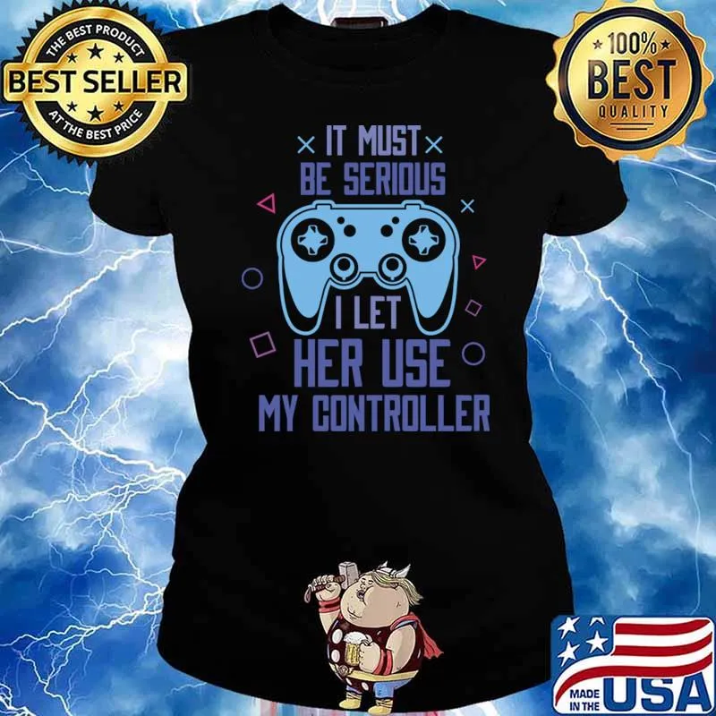 It Must Be Serious I Let Her Use My Controller Video Game Gaming T-Shirt