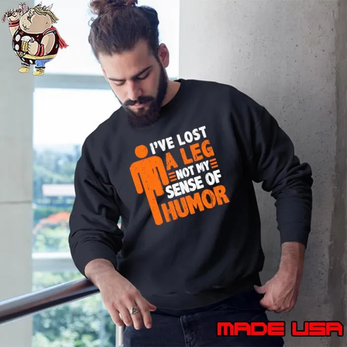 I've Lost A Leg Not My Sense Of Humor Leg Amputee T-Shirt Sweatshirt