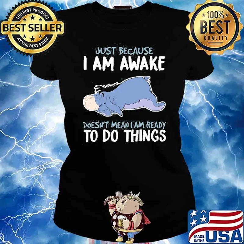 Just because I am awake doesn't mean I am ready to do things Eeyore s Ladies tee