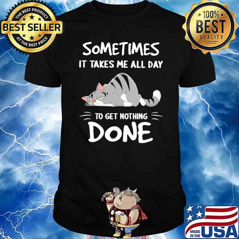 Lazy Cat sometimes takes me all day get nothing done shirt