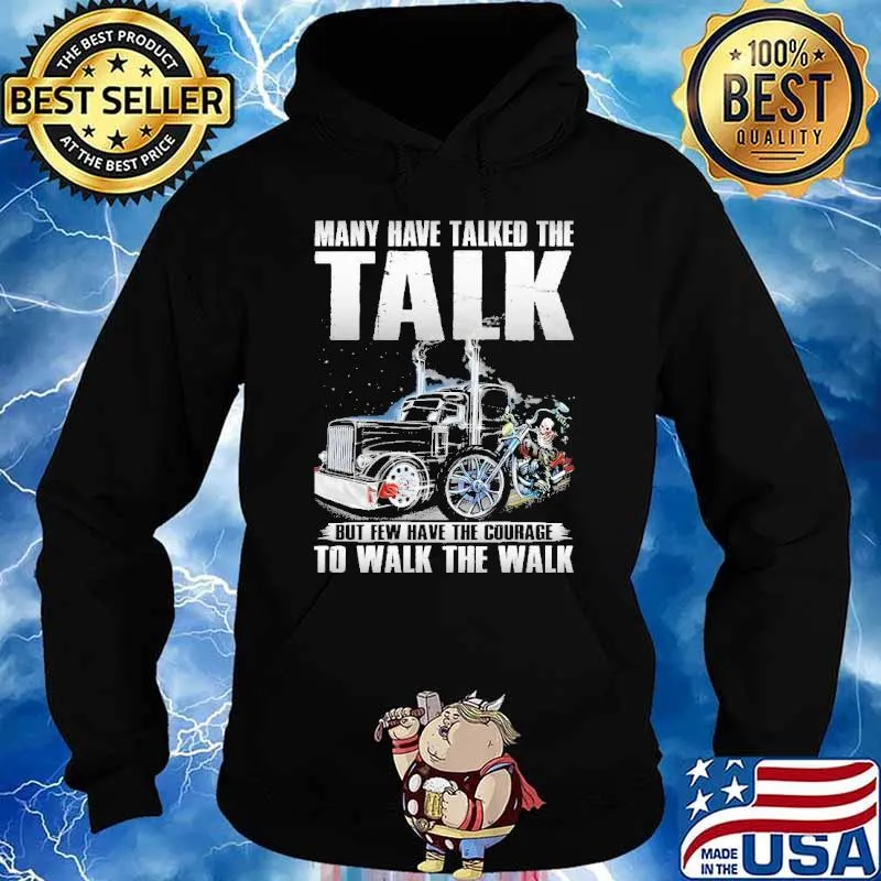 Many have talked the talk but few have the courage the trucker s Hoodie