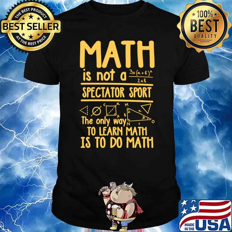 Math Is Not A Spectator Sport The Only Way To Learn Math To Do Math T-Shirt