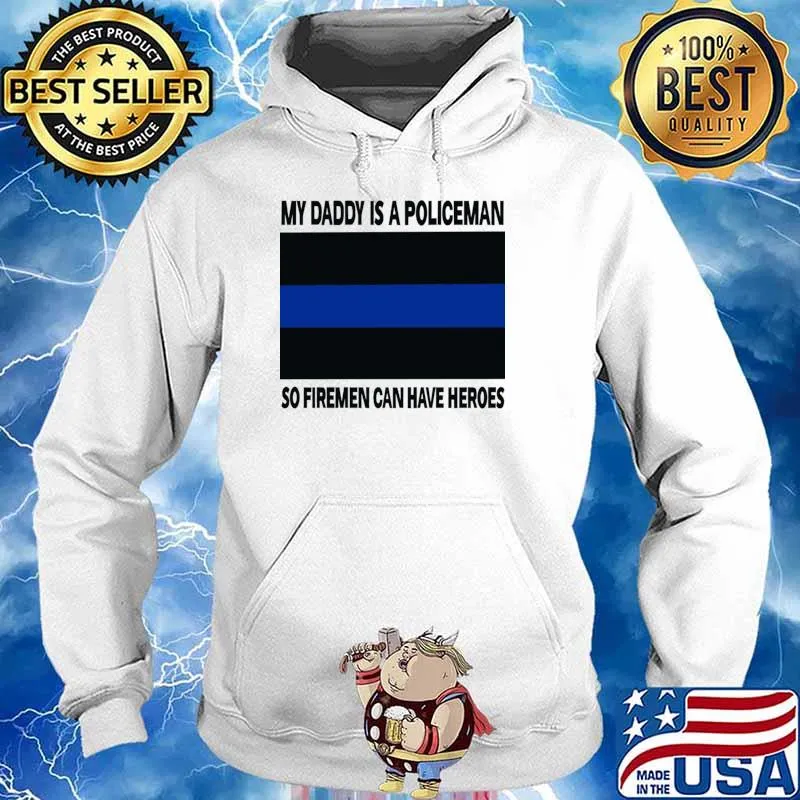 My daddy is a policeman so firemen can have heroes T-Shirt Hoodie