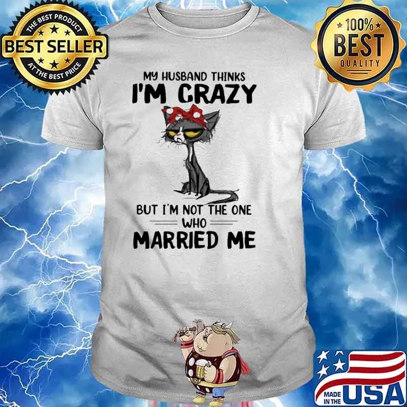 My husband crazy not the one who married me cat shirt