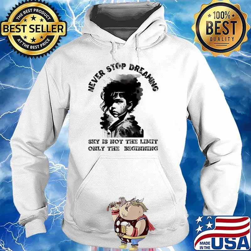 Never Stop Dreaming Sky Is Not The Limit Only The Beginning T-Shirt Hoodie