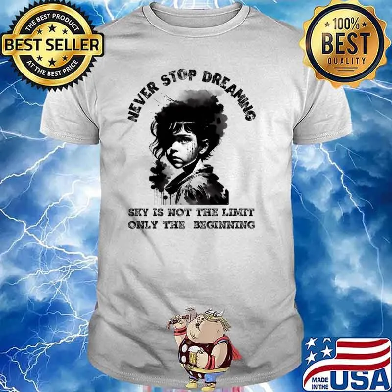 Never Stop Dreaming Sky Is Not The Limit Only The Beginning T-Shirt