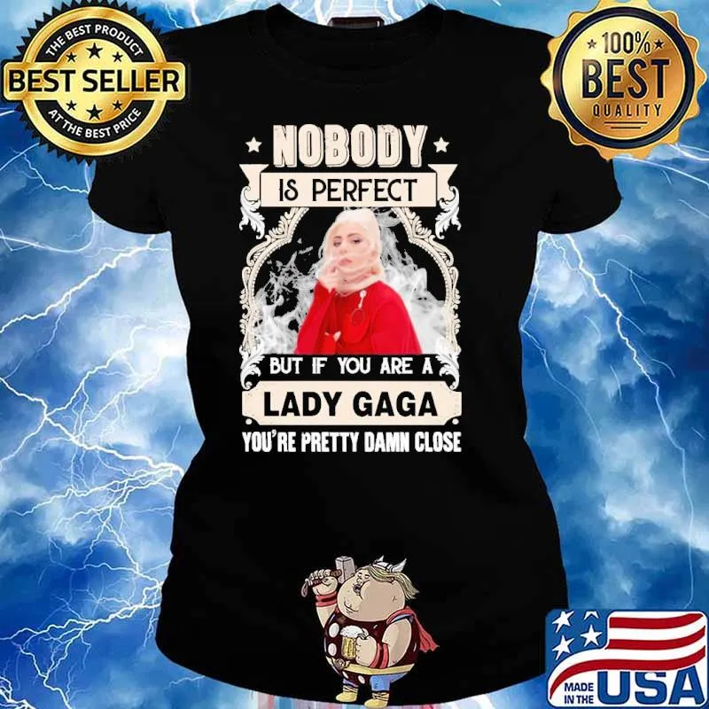 Nobody is perfect but if you are Lady Gaga pretty damn close s Ladies tee