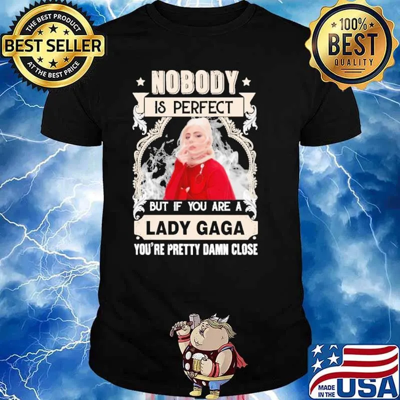 Nobody is perfect but if you are Lady Gaga pretty damn close shirt