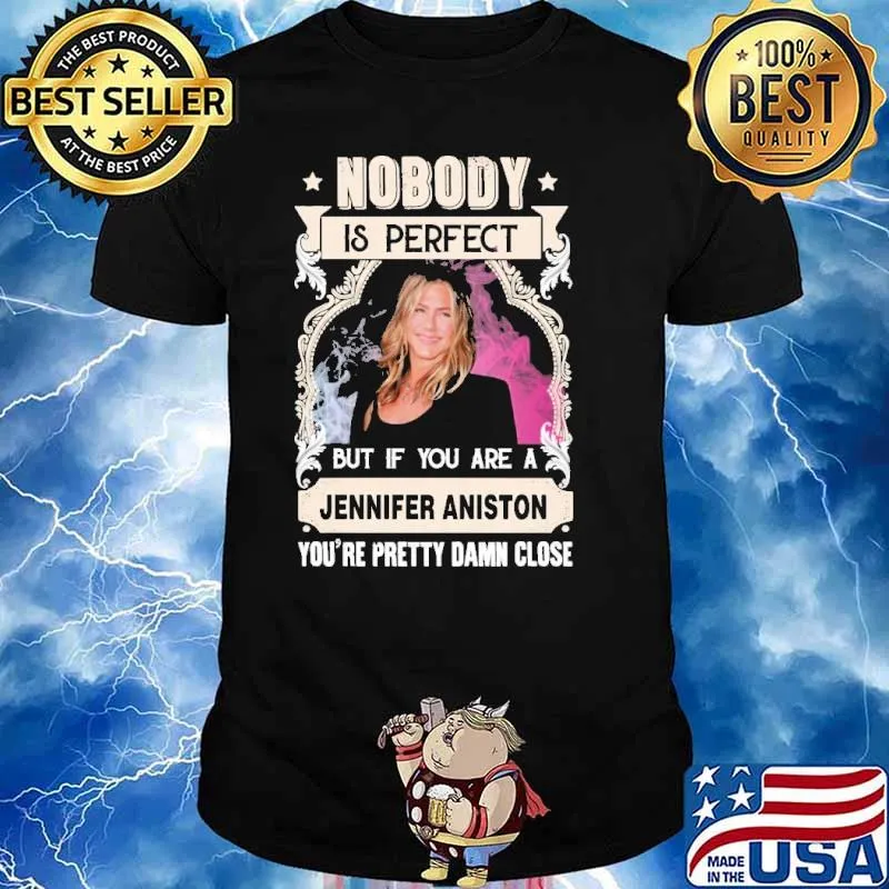Nobody is perfect Jennifer Aniston pretty damn close shirt