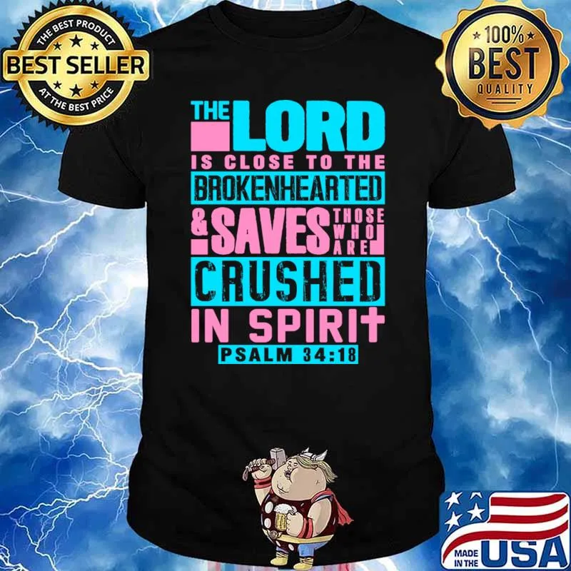 Psalm 3418 The Lord Is Close The Brokenhearted Saves Crushed Spirit T-Shirt