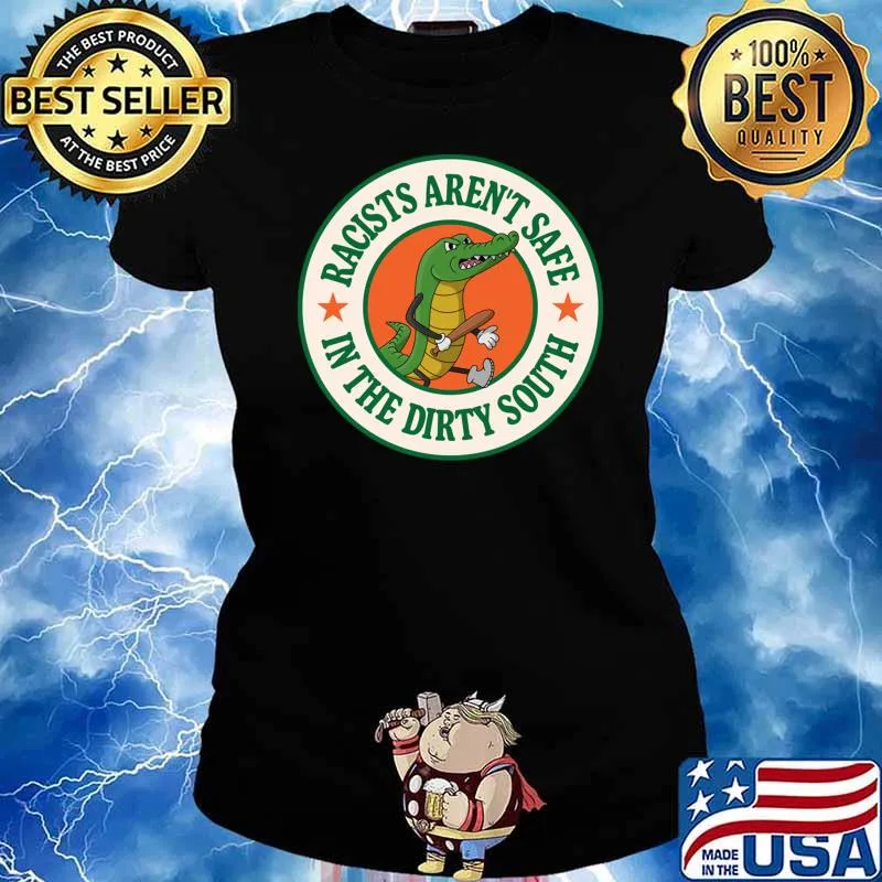 Racists Aren't Safe In The Dirty South Anti Racism Gator T-Shirt