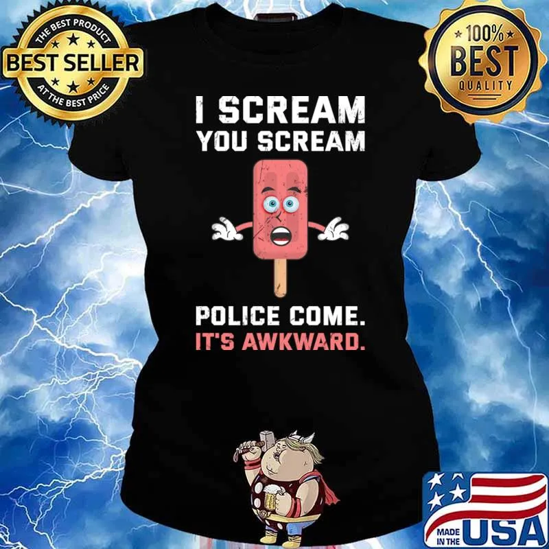 Sayings I Scream You Scream Police Come Awakward T-Shirt Ladies tee