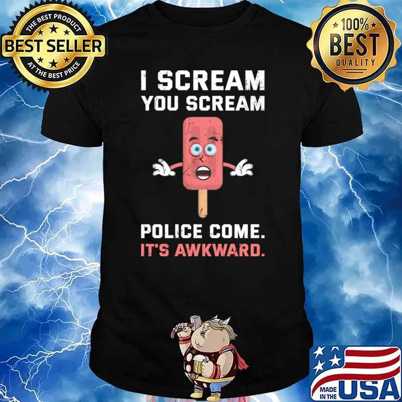 Sayings I Scream You Scream Police Come Awakward T-Shirt