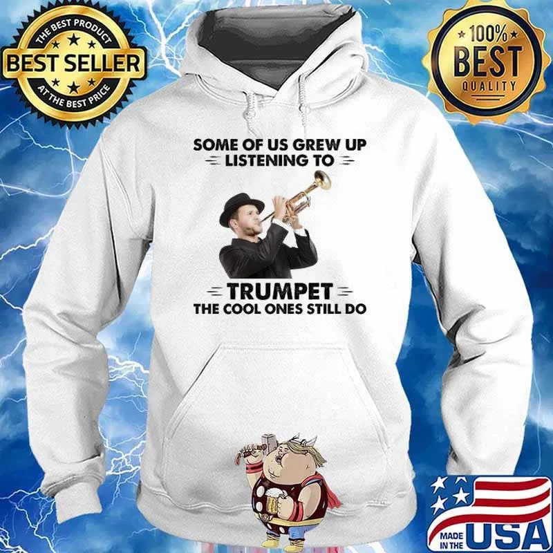 Some Of Us Grew Up Listening To Trumpet The Cool Ones Still Do Trumpet s Hoodie